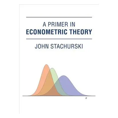 Primer in Econometric Theory - Stachurski, John (Australian National University College of Busin