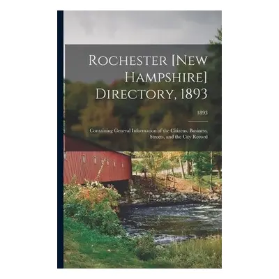 Rochester [New Hampshire] Directory, 1893; Containing General Information of the Citizens, Busin