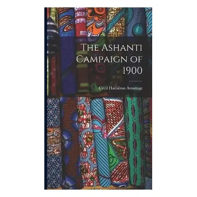 Ashanti Campaign of 1900 - Armitage, Cecil Hamilton