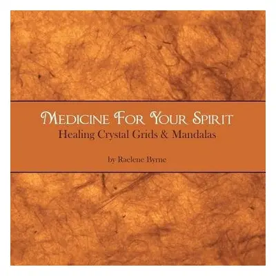 Medicine for Your Spirit, Crystal Grids and Mandalas - Byrne, Raelene