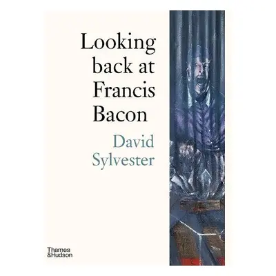 Looking back at Francis Bacon - Sylvester, David