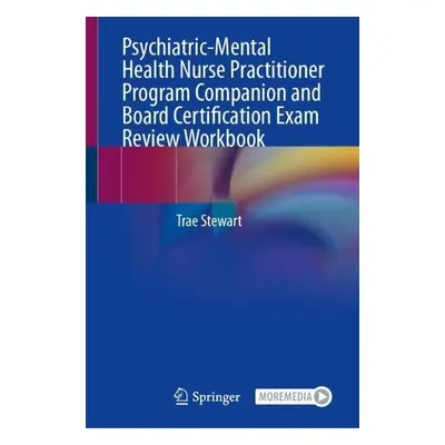 Psychiatric-Mental Health Nurse Practitioner Program Companion and Board Certification Exam Revi