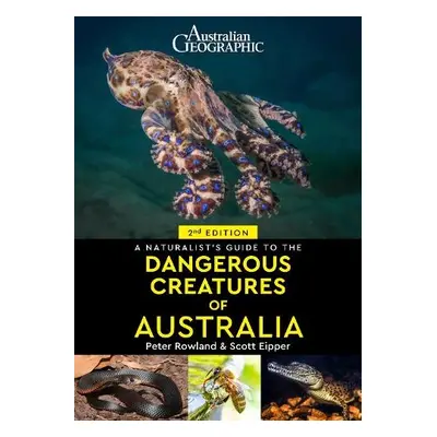 Naturalist's Guide to Dangerous Creatures of Australia - Eipper, Scott a Rowland, Peter