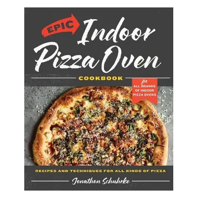 Epic Indoor Pizza Oven Cookbook - Schuhrke, Jonathon