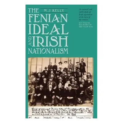 Fenian Ideal and Irish Nationalism, 1882-1916 - Kelly, M.J.