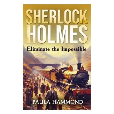 Sherlock Holmes - Eliminate The Impossible - Hammond, Paula