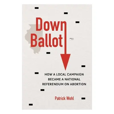 Down Ballot - Wohl, Patrick