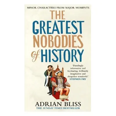 Greatest Nobodies of History - Bliss, Adrian