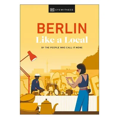 Berlin Like a Local - Jacobshagen, Marlen a Rennie, Alexander a Woolsey, Barbara a DK Travel