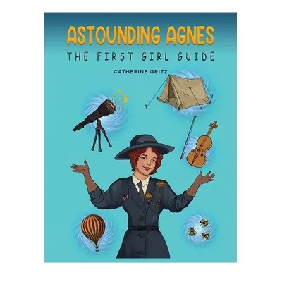 Astounding Agnes, The First Girl Guide - Gritz, Catherine