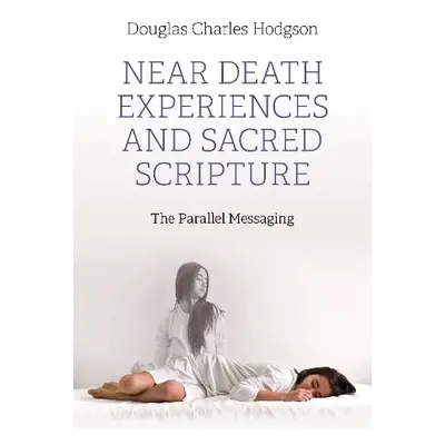 Near Death Experiences and Sacred Scripture - Hodgson, Douglas Charles