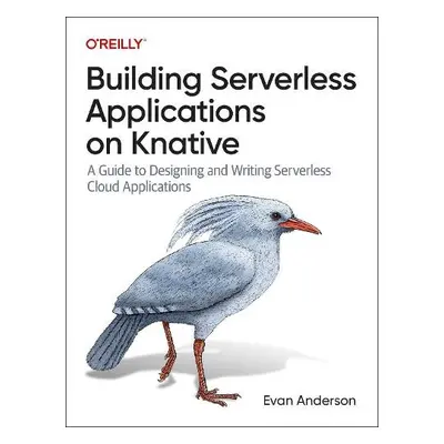 Building Serverless Applications on Knative - Anderson, Evan