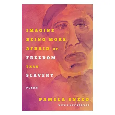 Imagine Being More Afraid of Freedom than Slavery - Sneed, Pamela