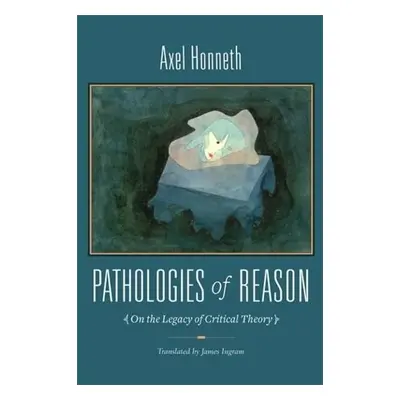 Pathologies of Reason - Honneth, Axel