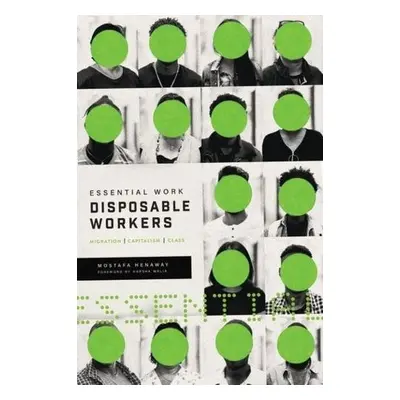 Essential Work, Disposable Workers - Henaway, Mostafa