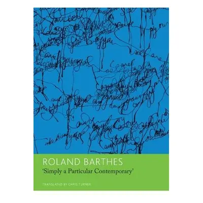 "Simply a Particular Contemporary": Interviews, 1970–79 - Barthes, Roland