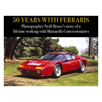 50 Years with Ferraris - Bruce, Neill