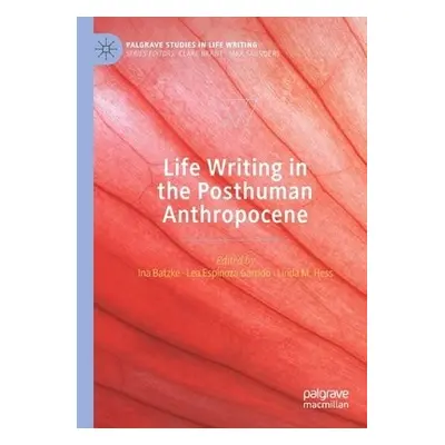 Life Writing in the Posthuman Anthropocene