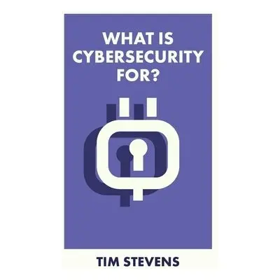 What Is Cybersecurity For? - Stevens, Tim (King’s College London)