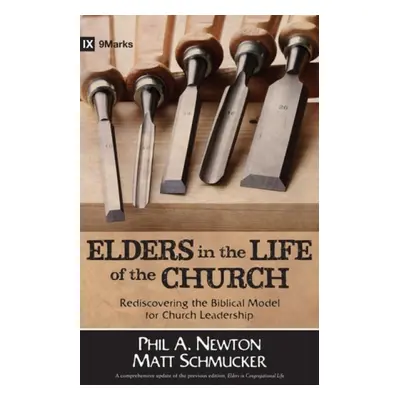 Elders in the Life of the Church – Rediscovering the Biblical Model for Church Leadership - Newt