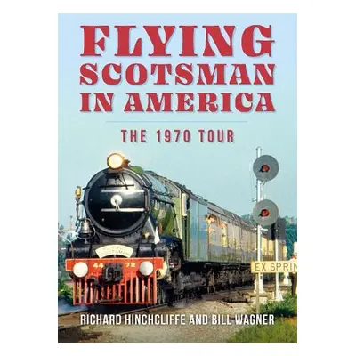 Flying Scotsman in America - Hinchcliffe, Richard a Wagner, Bill