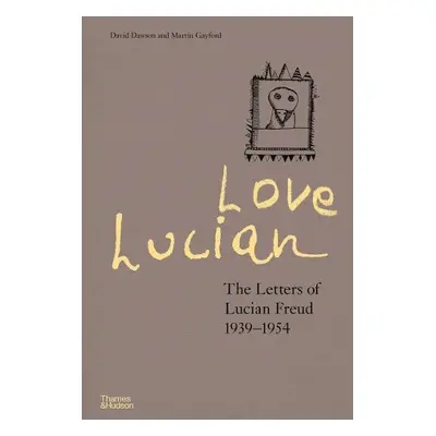 Love Lucian: The Letters of Lucian Freud 1939–1954 – A Times Best Art Book of 2022 - Dawson, Dav