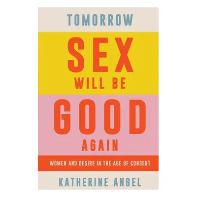 Tomorrow Sex Will Be Good Again - Angel, Katherine