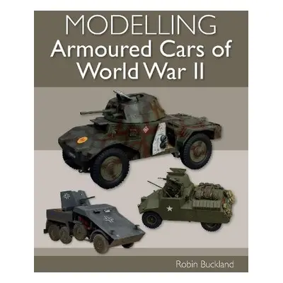 Modelling Armoured Cars of World War II - Buckland, Robin