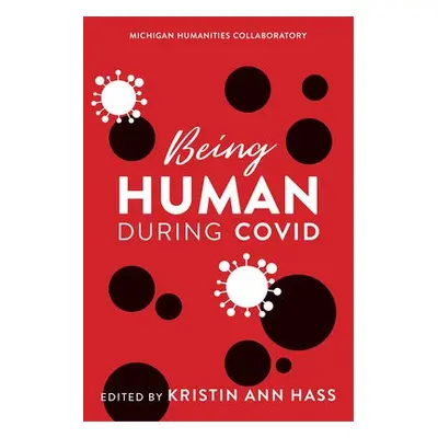 Being Human during COVID - Hass, Kristin