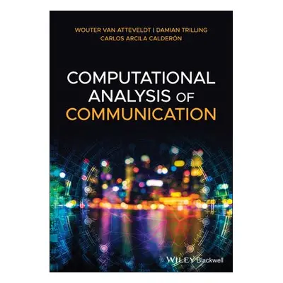 Computational Analysis of Communication - van Atteveldt, Wouter a Trilling, Damian a Arcila Cald