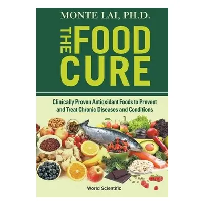 Food Cure, The: Clinically Proven Antioxidant Foods To Prevent And Treat Chronic Diseases And Co