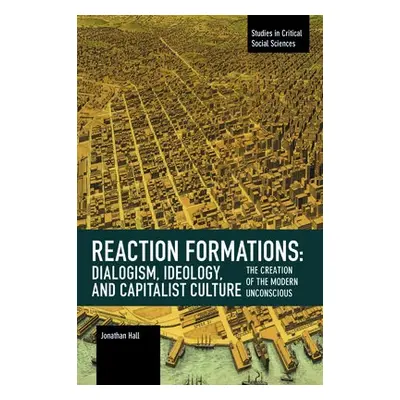 Reaction Formation: Dialogism, Ideology, and Capitalist Culture - Hall, Jonathan