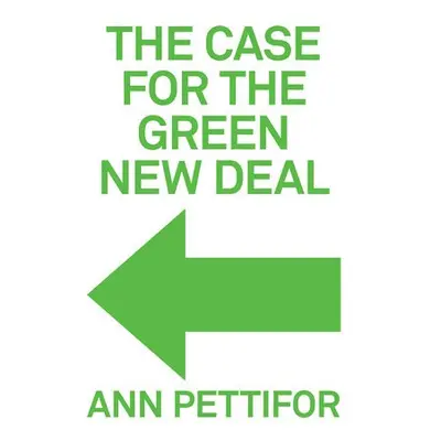 Case for the Green New Deal - Pettifor, Ann