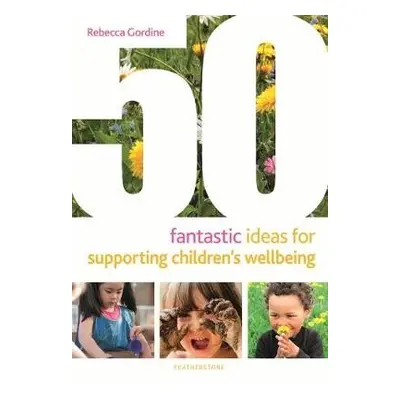 50 Fantastic Ideas for Supporting Children's Wellbeing - Gordine, Rebecca