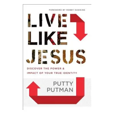 Live Like Jesus – Discover the Power and Impact of Your True Identity - Putman, Putty a Dawkins,