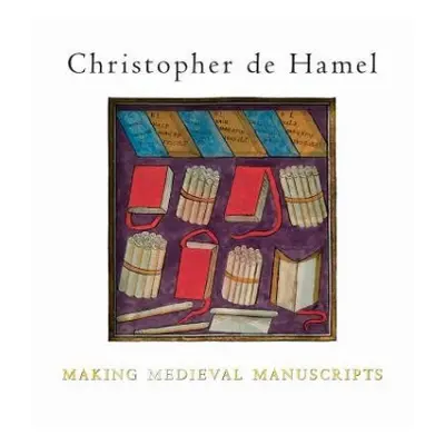 Making Medieval Manuscripts - de Hamel, Christopher