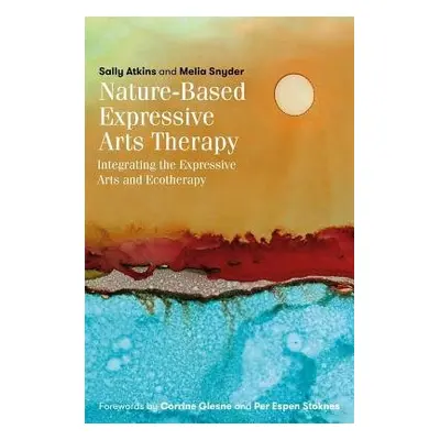 Nature-Based Expressive Arts Therapy - Atkins, Sally a Snyder, Melia