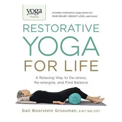 Yoga Journal Presents Restorative Yoga for Life - Grossman, Gail Boorstein