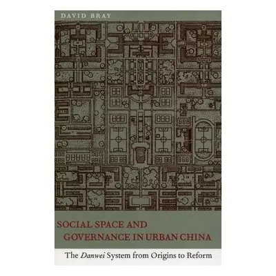 Social Space and Governance in Urban China - Bray, David