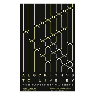 Algorithms to Live By - Christian, Brian a Griffiths, Tom