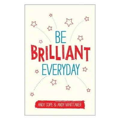 Be Brilliant Every Day - Cope, Andy a Whittaker, Andy