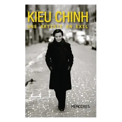 Kieu Chinh - Une Artiste En Exil (hard cover - bw - revised edition) - Kieu, Chinh