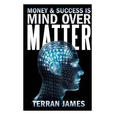 Money and Success Is Mind Over Matter - James, Terran