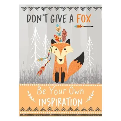 Don't Give a Fox - Be Your Own Inspiration Quote Book - Bee Three Books