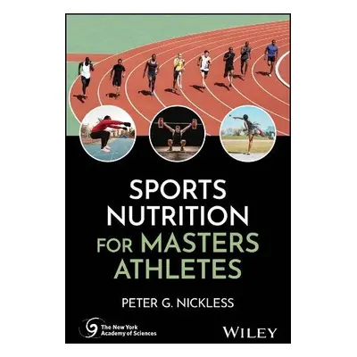 Sports Nutrition for Masters Athletes - Nickless, Peter G. (Northeast College of Health Sciences