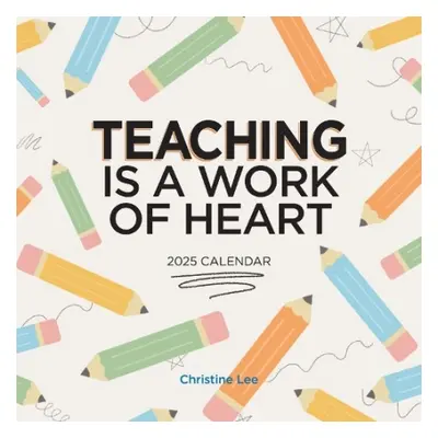 Teaching Is a Work of Heart Wall Calendar 2025 - Lee, Christine a Calendars, Workman