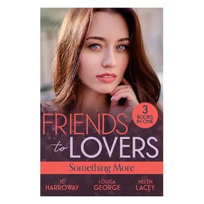 Friends To Lovers: Something More - Harroway, JC a George, Louisa a Lacey, Helen