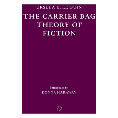 Carrier Bag Theory of Fiction - K. Le Guin, Ursula