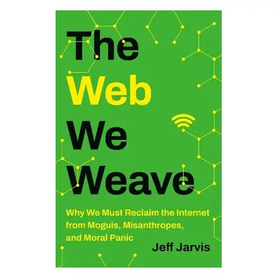 The Web We Weave - Jarvis, Jeff