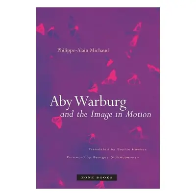 Aby Warburg and the Image in Motion - Michaud, Philippe-Alain